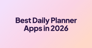 9 Best Daily Planner Apps in 2026 (Tested Hands-On) Best daily planner apps in 2026